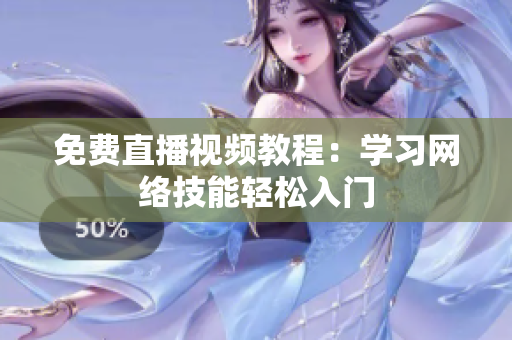 免费直播视频教程：学习网络技能轻松入门