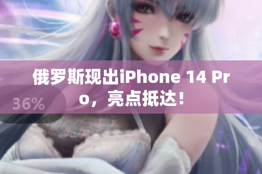 俄罗斯现出iPhone 14 Pro，亮点抵达！