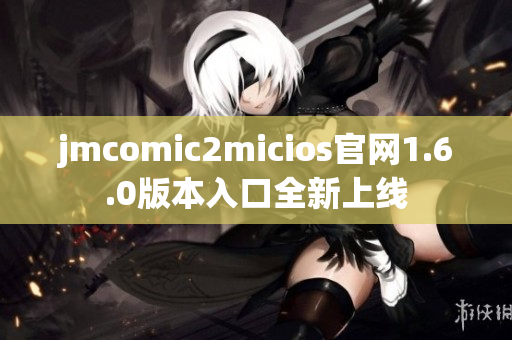 jmcomic2micios官网1.6.0版本入口全新上线