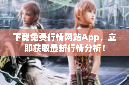 下载免费行情网站App，立即获取最新行情分析！