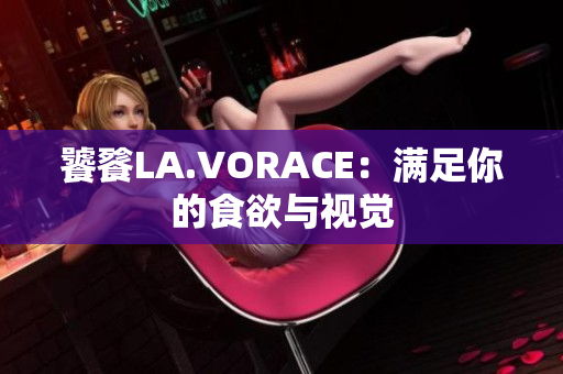 饕餮LA.VORACE：满足你的食欲与视觉