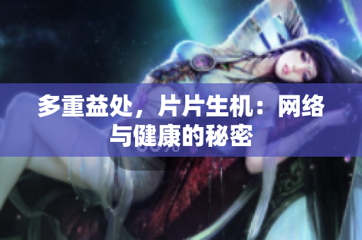 多重益处，片片生机：网络与健康的秘密