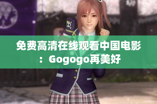 免费高清在线观看中国电影：Gogogo再美好