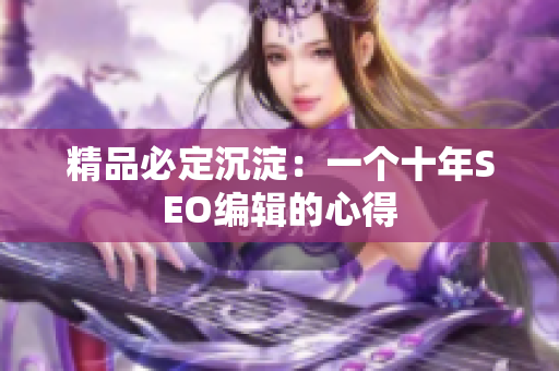 精品必定沉淀：一个十年SEO编辑的心得