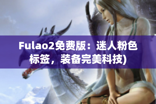 Fulao2免费版：迷人粉色标签，装备完美科技)