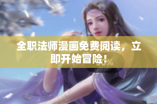 全职法师漫画免费阅读，立即开始冒险！