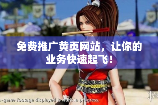 免费推广黄页网站，让你的业务快速起飞！