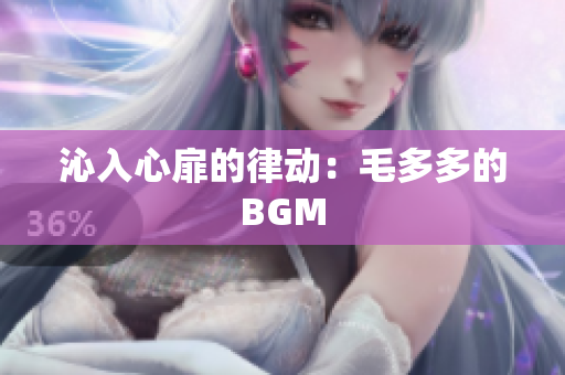 沁入心扉的律动：毛多多的BGM