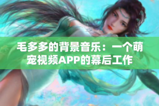 毛多多的背景音乐：一个萌宠视频APP的幕后工作