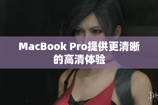 MacBook Pro提供更清晰的高清体验