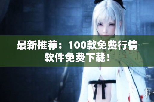 最新推荐：100款免费行情软件免费下载！