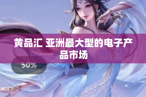 黄品汇 亚洲最大型的电子产品市场