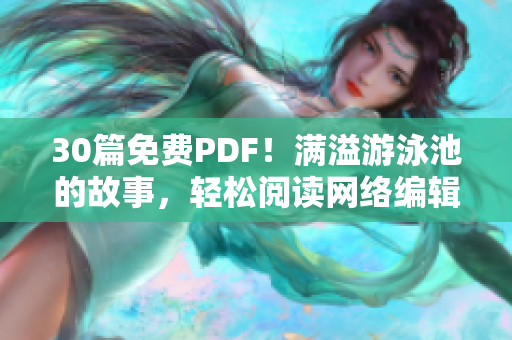 30篇免费PDF！满溢游泳池的故事，轻松阅读网络编辑专栏