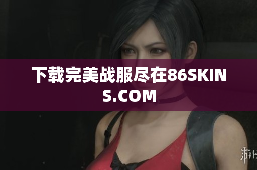下载完美战服尽在86SKINS.COM