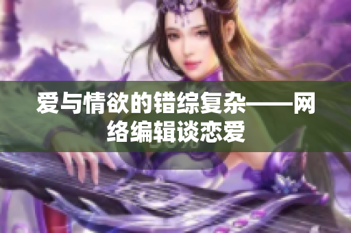 爱与情欲的错综复杂——网络编辑谈恋爱