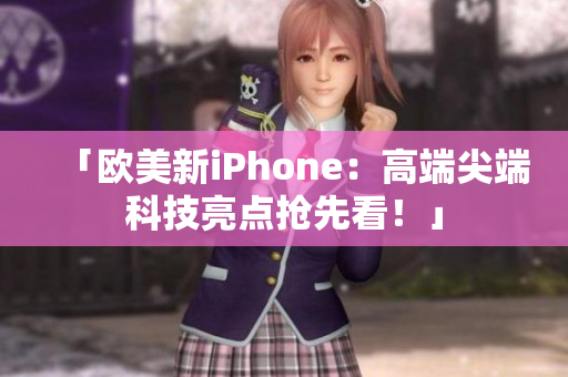 「欧美新iPhone：高端尖端科技亮点抢先看！」