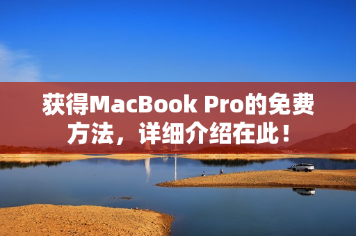 获得MacBook Pro的免费方法，详细介绍在此！