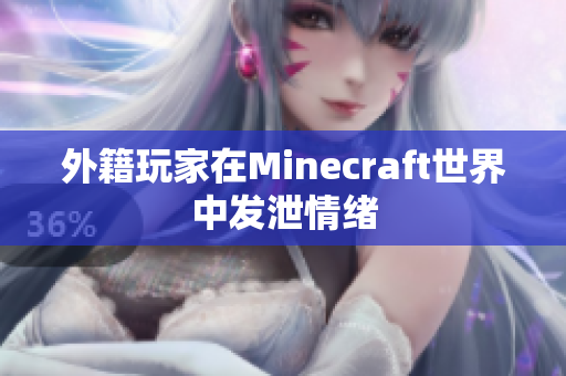 外籍玩家在Minecraft世界中发泄情绪