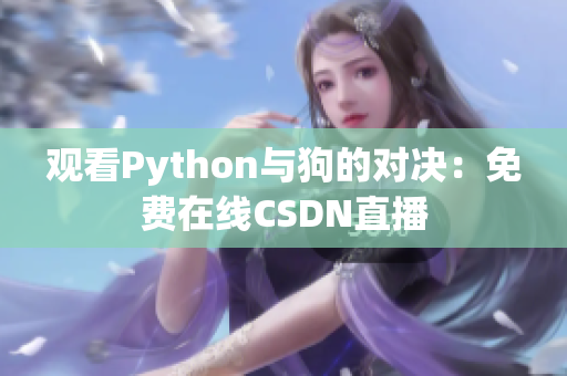 观看Python与狗的对决：免费在线CSDN直播