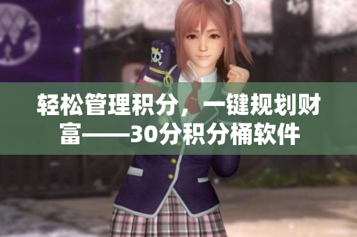 轻松管理积分，一键规划财富——30分积分桶软件