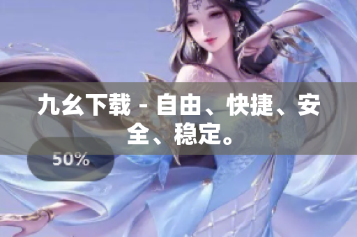 九幺下载 - 自由、快捷、安全、稳定。