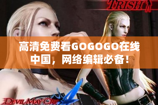 高清免费看GOGOGO在线中国，网络编辑必备！