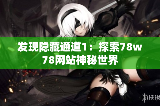 发现隐藏通道1：探索78w78网站神秘世界