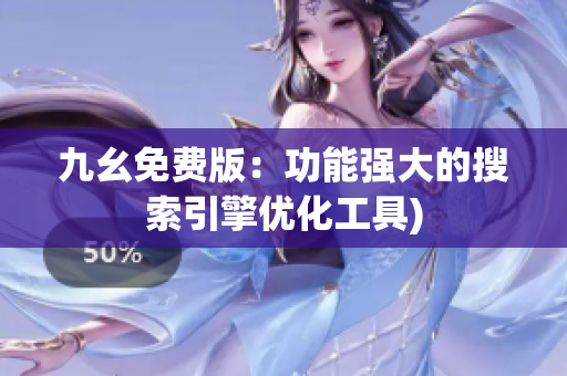 九幺免费版：功能强大的搜索引擎优化工具)