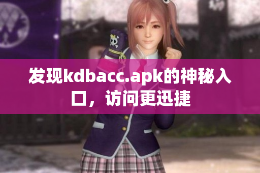发现kdbacc.apk的神秘入口，访问更迅捷
