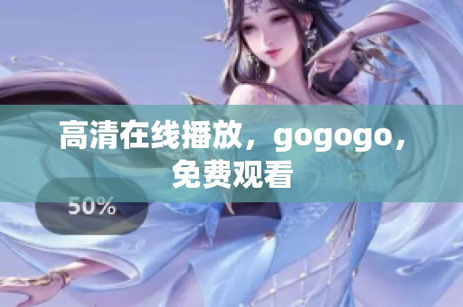 高清在线播放，gogogo，免费观看