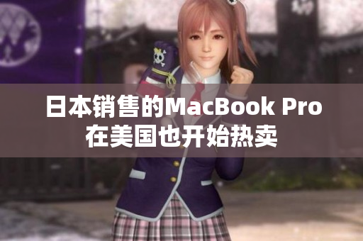 日本销售的MacBook Pro在美国也开始热卖