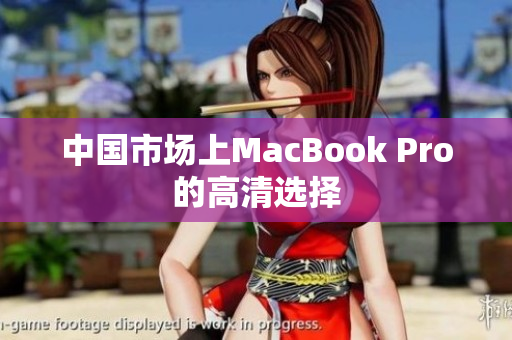 中国市场上MacBook Pro的高清选择