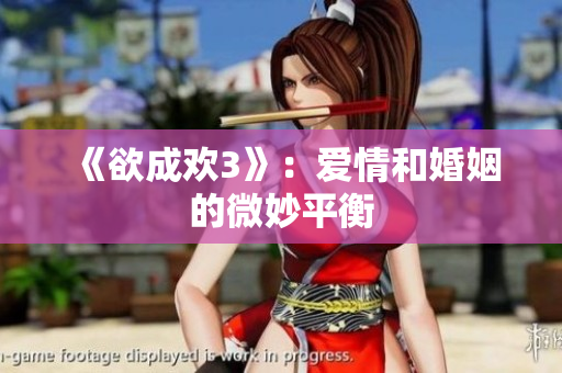 《欲成欢3》：爱情和婚姻的微妙平衡