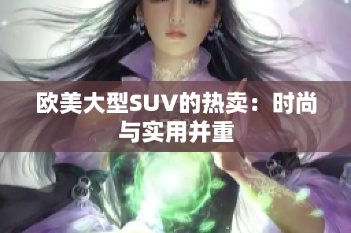 欧美大型SUV的热卖：时尚与实用并重