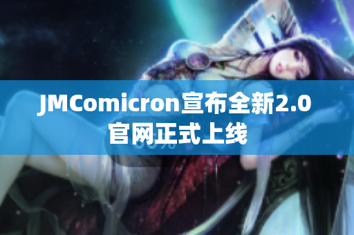 JMComicron宣布全新2.0官网正式上线