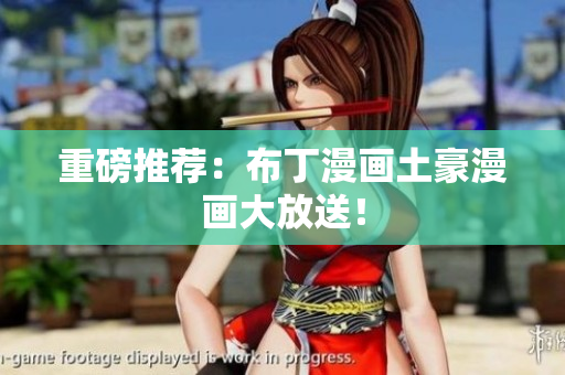 重磅推荐：布丁漫画土豪漫画大放送！