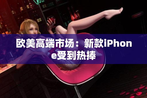 欧美高端市场：新款iPhone受到热捧