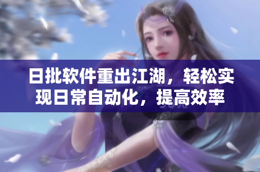 日批软件重出江湖，轻松实现日常自动化，提高效率