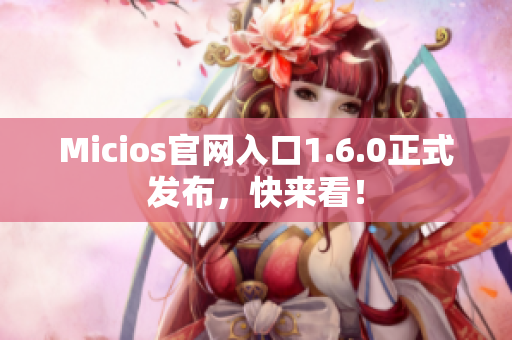 Micios官网入口1.6.0正式发布，快来看！