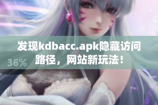 发现kdbacc.apk隐藏访问路径，网站新玩法！