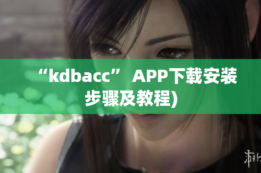 “kdbacc” APP下载安装步骤及教程)