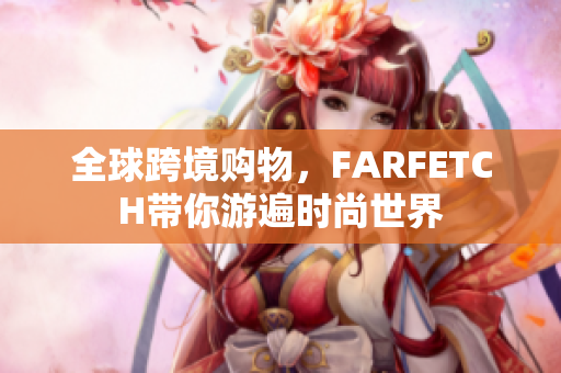 全球跨境购物，FARFETCH带你游遍时尚世界