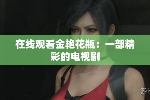 在线观看金艳花瓶：一部精彩的电视剧