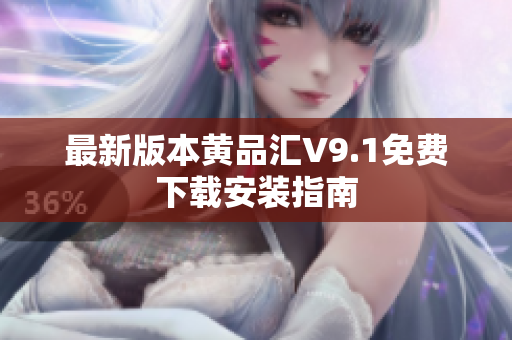 最新版本黄品汇V9.1免费下载安装指南