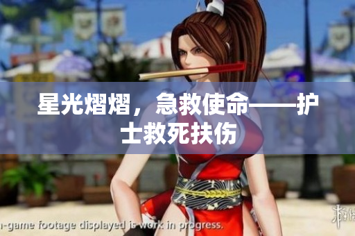 星光熠熠，急救使命——护士救死扶伤