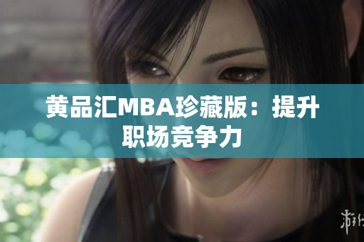 黄品汇MBA珍藏版：提升职场竞争力