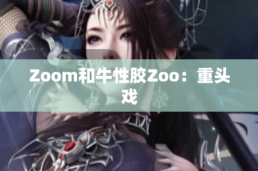 Zoom和牛性胶Zoo：重头戏