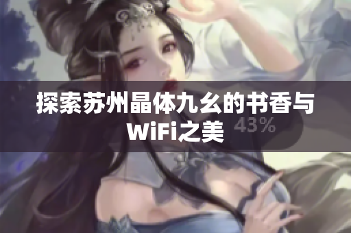 探索苏州晶体九幺的书香与WiFi之美