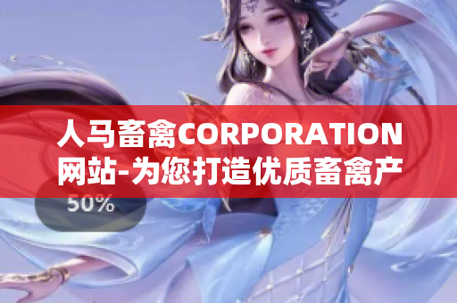 人马畜禽CORPORATION网站-为您打造优质畜禽产品。