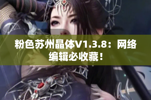 粉色苏州晶体V1.3.8：网络编辑必收藏！